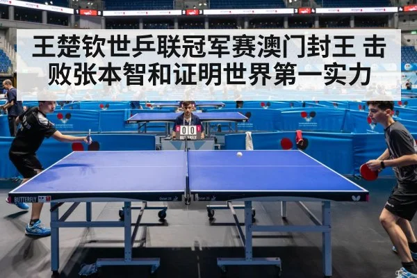王楚钦世乒联冠军赛澳门封王 击败张本智和证明世界第一实力 | kaiyun sports